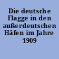 Die deutsche Flagge in den außerdeutschen Häfen im Jahre 1909