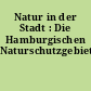 Natur in der Stadt : Die Hamburgischen Naturschutzgebiete