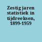 Zestig jaren statistiek in tijdreeksen, 1899-1959