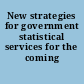 New strategies for government statistical services for the coming decade