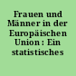 Frauen und Männer in der Europäischen Union : Ein statistisches Portrait
