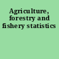 Agriculture, forestry and fishery statistics