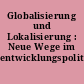 Globalisierung und Lokalisierung : Neue Wege im entwicklungspolitischen Denken