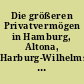 Die größeren Privatvermögen in Hamburg, Altona, Harburg-Wilhelmsburg, Wandsbek und dem früheren hamburgischen Landgebiet nach dem Stand vom 1. Januar 1935