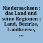 Niedersachsen : das Land und seine Regionen ; Land, Bezirke, Landkreise, Kreisfreie Städte