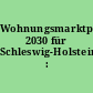 Wohnungsmarktprognose 2030 für Schleswig-Holstein : Endbericht