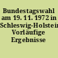 Bundestagswahl am 19. 11. 1972 in Schleswig-Holstein: Vorläufige Ergebnisse