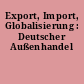 Export, Import, Globalisierung : Deutscher Außenhandel
