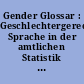 Gender Glossar : Geschlechtergerechte Sprache in der amtlichen Statistik - korrekt und kreativ