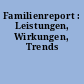 Familienreport : Leistungen, Wirkungen, Trends