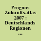 Prognos Zukunftsatlas 2007 : Deutschlands Regionen im Zukunftswettbewerb