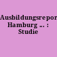 Ausbildungsreport Hamburg ... : Studie
