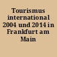 Tourismus international 2004 und 2014 in Frankfurt am Main