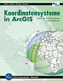 Koordintensysteme in ArcGIS : Praxis der Transformationen und Projektionen