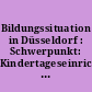 Bildungssituation in Düsseldorf : Schwerpunkt: Kindertageseinrichtungen und Schulen