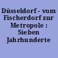 Düsseldorf - vom Fischerdorf zur Metropole : Sieben Jahrhunderte Stadtentwicklung