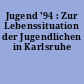 Jugend '94 : Zur Lebenssituation der Jugendlichen in Karlsruhe