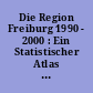 Die Region Freiburg 1990 - 2000 : Ein Statistischer Atlas zu Bevölkerung; Wohnen, Arbeit, Finanzen, Kraftfahrzeugen, Fremdenverkehr und Bauland in Freiburg und in den Gemeinden der Landkreise Breisgau-Hochschwarzwald und Emmendingen