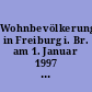 Wohnbevölkerung in Freiburg i. Br. am 1. Januar 1997 : Ergebnisse einer Auswertung der Bevölkerungsdatei