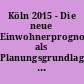 Köln 2015 - Die neue Einwohnerprognose als Planungsgrundlage für Verwaltung und Stadtplanung