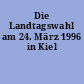 Die Landtagswahl am 24. März 1996 in Kiel