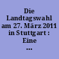 Die Landtagswahl am 27. März 2011 in Stuttgart : Eine Analyse des Wahlverhaltens in räumlicher und sozialstruktureller Differenzierung