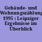 Gebäude- und Wohnungszählung 1995 : Leipziger Ergebnisse im Überblick