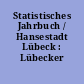 Statistisches Jahrbuch / Hansestadt Lübeck : Lübecker Zahlen