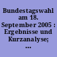 Bundestagswahl am 18. September 2005 : Ergebnisse und Kurzanalyse; Basis: Vorläufiges Ergebnis