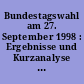 Bundestagswahl am 27. September 1998 : Ergebnisse und Kurzanalyse : Basis Vorläufiges Endergebnis