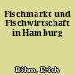 Fischmarkt und Fischwirtschaft in Hamburg