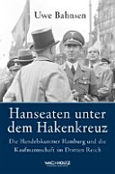 Hanseaten unter dem Hakenkreuz : die Handelskammer Hamburg und die Kaufmannschaft im Dritten Reich