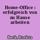 Home-Office : erfolgreich von zu Hause arbeiten