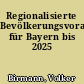 Regionalisierte Bevölkerungsvorausberechnung für Bayern bis 2025