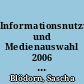 Informationsnutzung und Medienauswahl 2006 : Ergebnisse einer Repräsentativbefragung zum Informationsverhalten der Deutschen