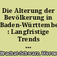 Die Alterung der Bevölkerung in Baden-Württemberg : Langfristige Trends und regionale Unterschiede