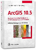 ArcGIS 10.5 : das deutschsprachige Handbuch für ArcGIS Desktop Basic und Standard, inklusive Einstieg in ArcGIS Online