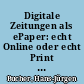 Digitale Zeitungen als ePaper: echt Online oder echt Print : Nutzungsmuster von ePaper Zeitungsonlineangebote und Tageszeitungen im Vergleich