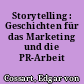 Storytelling : Geschichten für das Marketing und die PR-Arbeit entwickeln