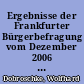 Ergebnisse der Frankfurter Bürgerbefragung vom Dezember 2006 : Dokumentation, Teil 1