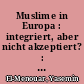 Muslime in Europa : integriert, aber nicht akzeptiert? : Ergebnisse der Länderprofile