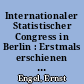 Internationaler Statistischer Congress in Berlin : Erstmals erschienen im Mai 1863 in der Zeitschrift des Königlich Preussischen Statistischen Bureaus