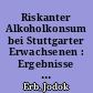 Riskanter Alkoholkonsum bei Stuttgarter Erwachsenen : Ergebnisse aus der Stuttgarter Bürgerumfrage 2011