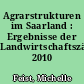 Agrarstrukturen im Saarland : Ergebnisse der Landwirtschaftszählung 2010