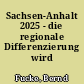 Sachsen-Anhalt 2025 - die regionale Differenzierung wird zunehmen