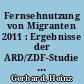 Fernsehnutzung von Migranten 2011 : Ergebnisse der ARD/ZDF-Studie Migranten und Medien 2011