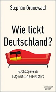 Wie tickt Deutschland? : Psychologie einer aufgewühlten Gesellschaft