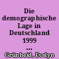 Die demographische Lage in Deutschland 1999 mit dem Teil B "Die demographische Entwicklung in den Bundesländern - ein Vergleich"
