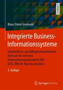 Integrierte Business-Informationssysteme : Ganzheitliche, geschäftsprozessorientierte Sicht auf die vernetzte Unternehmensprozesskette ERP, SCM, CRM, BI, Big Data Analytics
