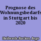 Prognose des Wohnungsbedarfs in Stuttgart bis 2020